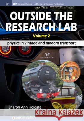 Outside the Research Lab, Volume 2: Physics in Vintage and Modern Transport Holgate, Sharon Ann 9781643272672 Iop Concise Physics