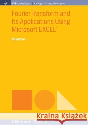 Fourier Transform and Its Applications Using Microsoft EXCEL(R) Shinil Cho 9781643272887 Morgan & Claypool