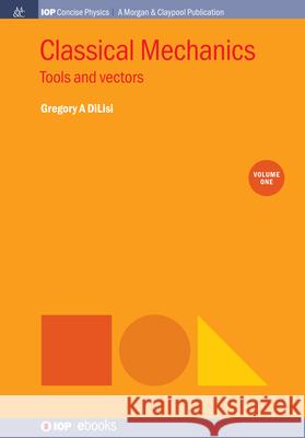 Classical Mechanics, Volume 1: Tools and Vectors Dilisi, Gregory a. 9781643273037