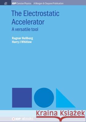 The Electrostatic Accelerator: A Versatile Tool Ragnar Hellborg Harry J. Whitlow 9781643273532 Iop Concise Physics