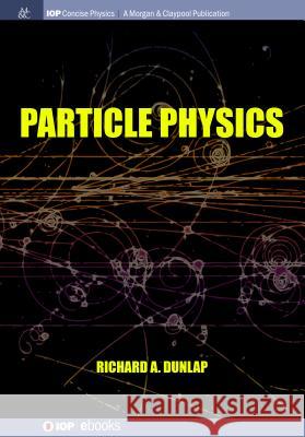 Particle Physics Richard A. Dunlap 9781643273594 Iop Concise Physics