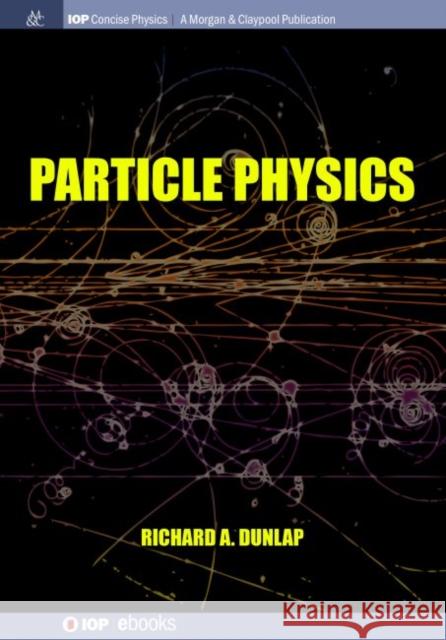 Particle Physics Richard A. Dunlap 9781643273631 Iop Concise Physics