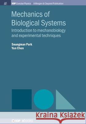 Mechanics of Biological Systems: Introduction to Mechanobiology and Experimental Techniques Seungman Park Yun Chen 9781643273891 Iop Concise Physics