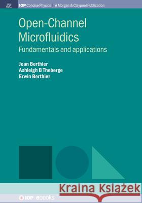 Open-Channel Microfluidics: Fundamentals and Applications Jean Berthier Ashleigh B. Theberge Erwin Berthier 9781643276618