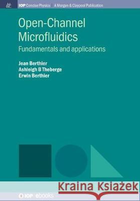 Open-Channel Microfluidics: Fundamentals and Applications Jean Berthier Ashleigh B. Theberge Erwin Berthier 9781643276656