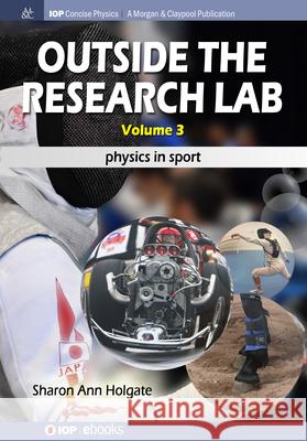 Outside the Research Lab, Volume 3: Physics in Sport Sharon Ann Holgate 9781643276670 Iop Concise Physics