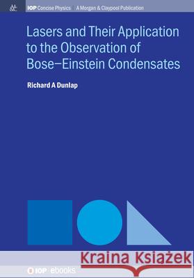 Lasers and Their Application to the Observation of Bose-Einstein Condensates Richard A. Dunlap 9781643276939