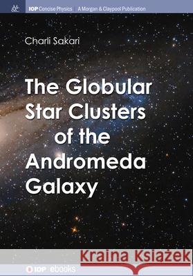 The Globular Star Clusters of the Andromeda Galaxy Charli M. Sakari 9781643277479 Iop Concise Physics