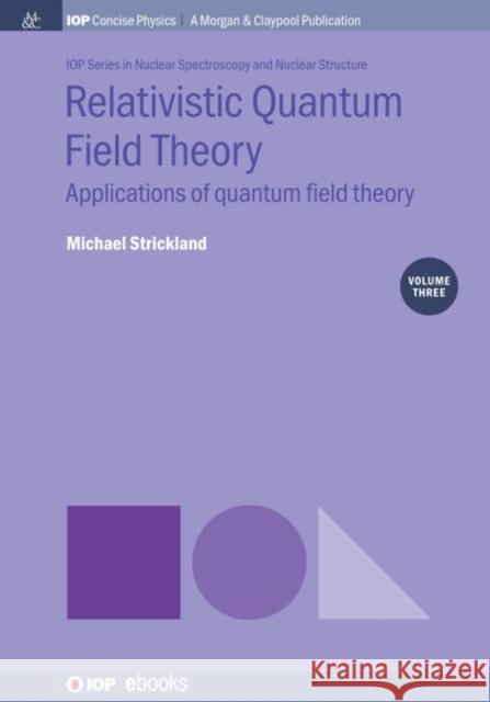 Relativistic Quantum Field Theory, Volume 3: Applications of Quantum Field Theory Michael Strickland 9781643277592 Iop Concise Physics