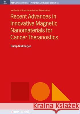 Recent Advances in Innovative Magnetic Nanomaterials for Cancer Theranostics Sudip Mukherjee   9781643277837