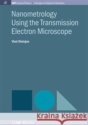 Nanometrology Using the Transmission Electron Microscope Vlad Stolojan 9781643278025 Morgan & Claypool