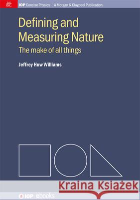 Defining and Measuring Nature: The Make of All Things Jeffrey Huw Williams 9781643278254 Morgan & Claypool