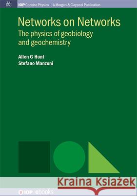 Networks on Networks: The Physics of Geobiology and Geochemistry Allen G. Hunt Stefano Manzoni 9781643278261 Morgan & Claypool