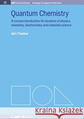 Quantum Chemistry: A Concise Introduction Ajit J. Thakkar 9781643278346 Morgan & Claypool