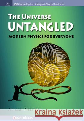 The Universe Untangled: Modern Physics for Everyone Abigail Pillitteri 9781643278384 Morgan & Claypool