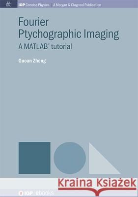 Fourier Ptychographic Imaging: A Matlab Tutorial Guoan Zheng 9781643278605