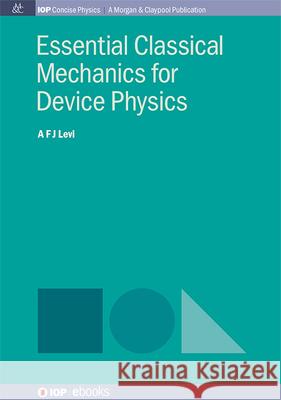 Essential Classical Mechanics for Device Physics A. F. J. Levi 9781643279022 Morgan & Claypool