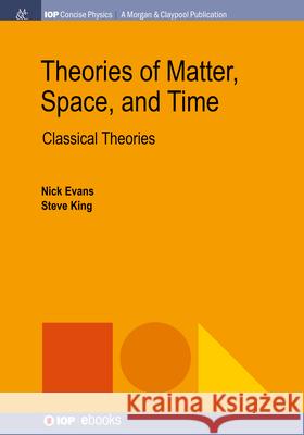 Theories of Matter, Space and Time: Classical Theories Nick Evans Steve King 9781643279053