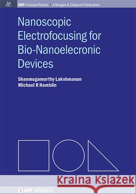 Nanoscopic Electrofocusing for Bio-Nanoelectronic Devices Shanmugamurthy Lakshmanan Michael R. Hamblin 9781643279138