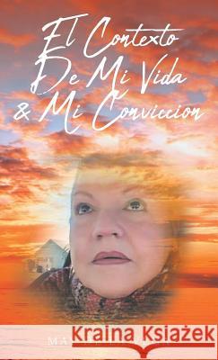 El Contexto De Mi Vida & Mi Conviccion May de la Vega 9781643340128 Page Publishing, Inc.