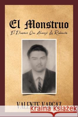 El Monstruo: El Demonio Que Alcanzó La Redención Vargaz, Valente 9781643340401 Page Publishing, Inc.