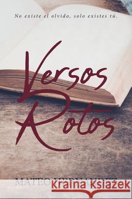 Versos Rotos: No existe el olvido, solo existes tú Mateo Hernandez 9781643340463 Page Publishing, Inc.