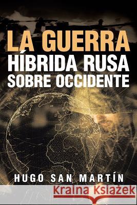 La Guerra Híbrida Rusa Sobre Occidente Hugo San Martín 9781643340647 Page Publishing, Inc.