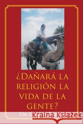 ¿Dañará la religión la vida de la gente? Dr Carlos Ramos 9781643343853