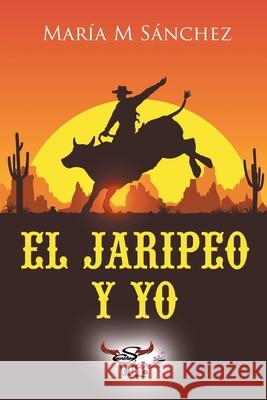 El Jaripeo y Yo María M Sánchez 9781643344010