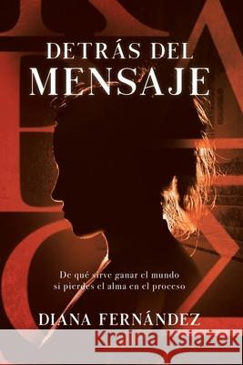 Detrás Del Mensaje: De qué sirve ganar el mundo si pierdes el alma en el proceso Fernández, Diana 9781643344744