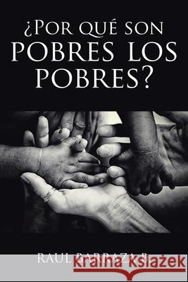 ¿Por qué son pobres los pobres? Raul Barraza B 9781643345086 Page Publishing, Inc.