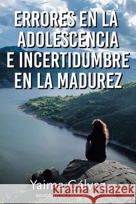 Errores en la Adolescencia e Incertidumbre en la Madurez Yaima Gálvez 9781643345208 Page Publishing, Inc.