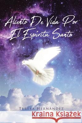 Aliento De Vida Por El Espíritu Santo Teresa Hernández 9781643345468 Page Publishing, Inc.