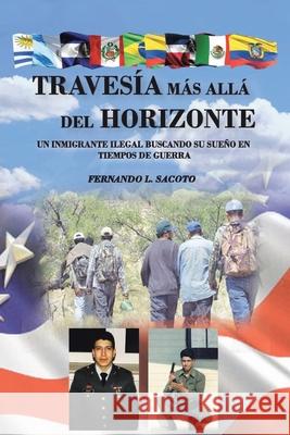 Travesía Más Allá Del Horizonte: Un inmigrante ilegal buscando su sueño en tiempos de guerra Sacoto, Fernando L. 9781643345680 Page Publishing, Inc.