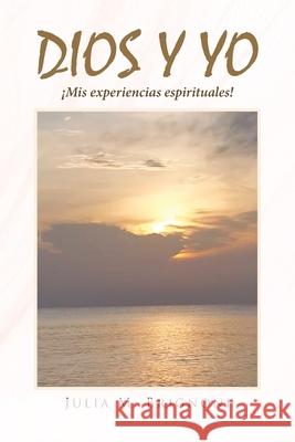 Dios y yo ¡Mis experiencias espirituales! Julia M Brignoni 9781643346366