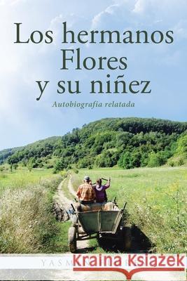 Los hermanos Flores y su niñez: Autobiografía relatada Yasmin Flores 9781643346649 Page Publishing, Inc.