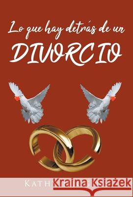 Lo que hay detrás de un divorcio Kathy Higgins 9781643347295 Page Publishing, Inc.