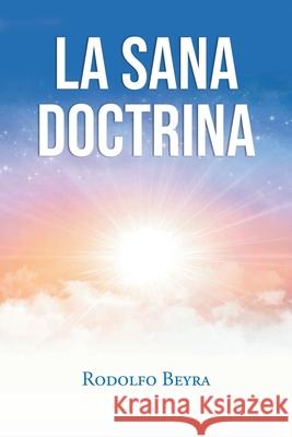 La Sana Doctrina Rodolfo Beyra 9781643347509 Page Publishing, Inc.