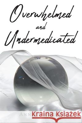 Overwhelmed and Undermedicated Annie Shockey 9781643348087 Page Publishing, Inc.