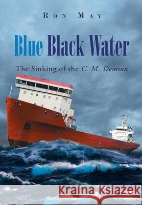 Blue Black Water: The Sinking of the C. M. Demson Ron May 9781643348094 Page Publishing, Inc.