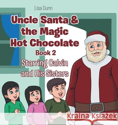 Uncle Santa & the Magic Hot Chocolate: Starring Calvin and His Sisters Lisa Dunn 9781643348384 Page Publishing, Inc.