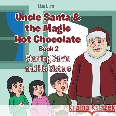 Uncle Santa & the Magic Hot Chocolate: Starring Calvin and His Sisters Lisa Dunn 9781643348407 Page Publishing, Inc.