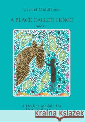 A Place Called Home: A healing module for survivors of oppression, suppression, depression, and Historical Intergenerational Trauma Middletent, Carmel 9781643348445 Page Publishing, Inc
