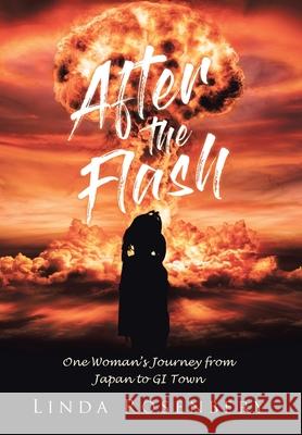 After the Flash: One Woman's Journey from Japan to GI Town Linda Rosenbery 9781643349954 Page Publishing, Inc