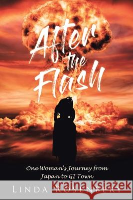 After the Flash: One Woman's Journey from Japan to GI Town Linda Rosenbery 9781643349978 Page Publishing, Inc.