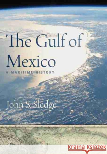 The Gulf of Mexico: A Maritime History John S. Sledge 9781643360140 University of South Carolina Press