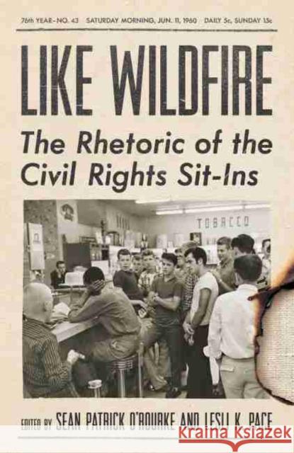 Like Wildfire: The Rhetoric of the Civil Rights Sit-Ins Sean Patrick O'Rourke Lesli K. Pace 9781643360669 University of South Carolina Press