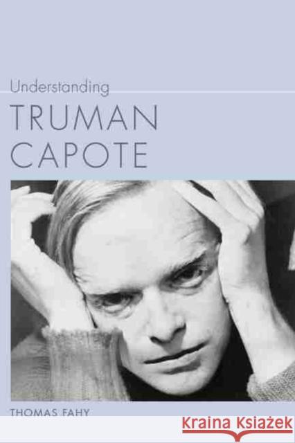 Understanding Truman Capote Thomas Fahy 9781643360782