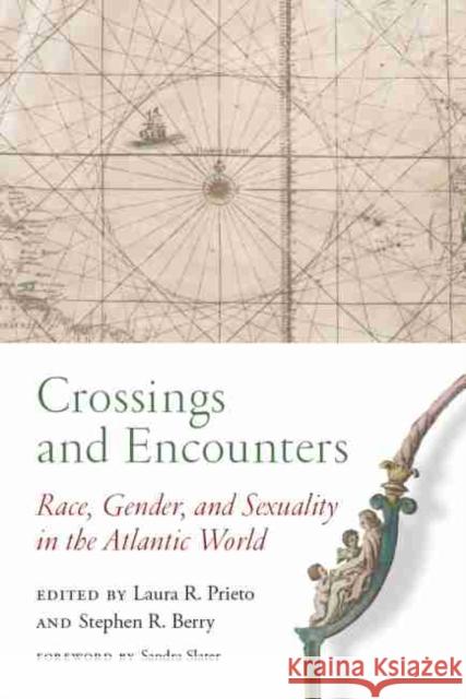 Crossings and Encounters: Race, Gender, and Sexuality in the Atlantic World Prieto, Laura R. 9781643360843 University of South Carolina Press