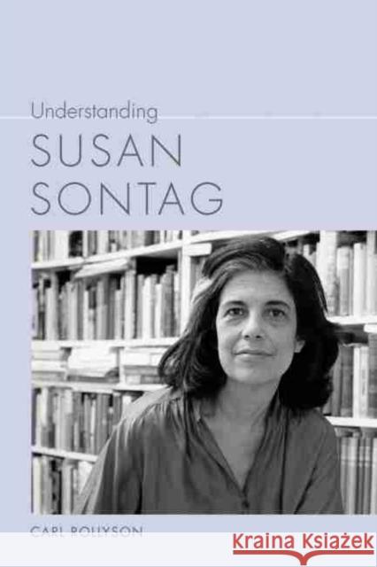 Understanding Susan Sontag Carl Rollyson 9781643360911 University of South Carolina Press